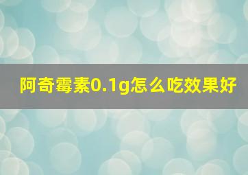 阿奇霉素0.1g怎么吃效果好