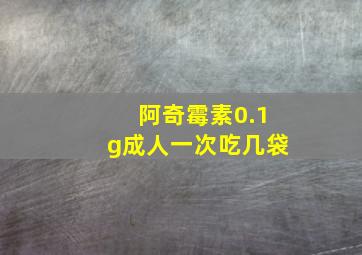 阿奇霉素0.1g成人一次吃几袋