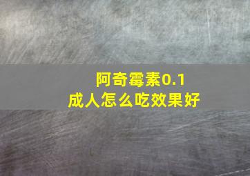 阿奇霉素0.1成人怎么吃效果好