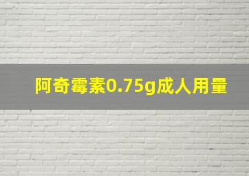 阿奇霉素0.75g成人用量