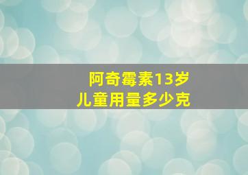 阿奇霉素13岁儿童用量多少克