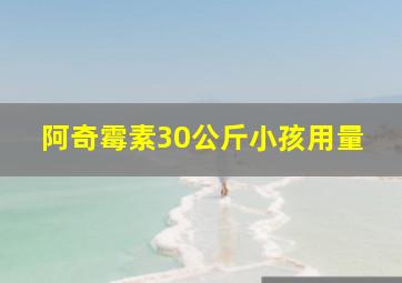 阿奇霉素30公斤小孩用量