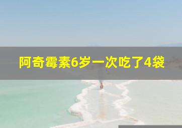 阿奇霉素6岁一次吃了4袋