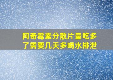 阿奇霉素分散片量吃多了需要几天多喝水排泄