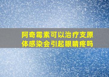 阿奇霉素可以治疗支原体感染会引起眼睛疼吗