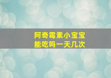 阿奇霉素小宝宝能吃吗一天几次