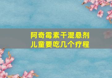 阿奇霉素干混悬剂儿童要吃几个疗程