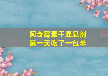 阿奇霉素干混悬剂第一天吃了一包半