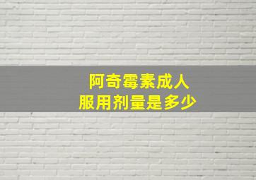 阿奇霉素成人服用剂量是多少