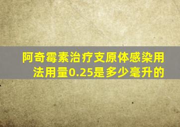 阿奇霉素治疗支原体感染用法用量0.25是多少毫升的