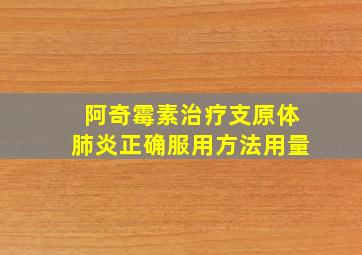 阿奇霉素治疗支原体肺炎正确服用方法用量