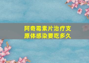 阿奇霉素片治疗支原体感染要吃多久