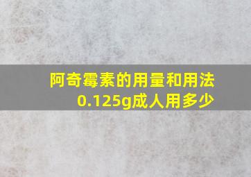 阿奇霉素的用量和用法0.125g成人用多少