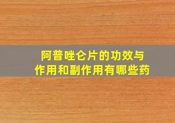 阿普唑仑片的功效与作用和副作用有哪些药