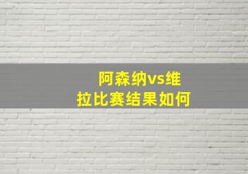 阿森纳vs维拉比赛结果如何