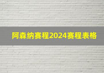 阿森纳赛程2024赛程表格