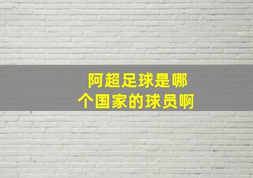 阿超足球是哪个国家的球员啊