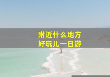 附近什么地方好玩儿一日游