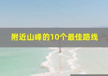 附近山峰的10个最佳路线