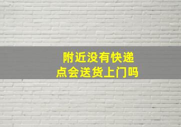 附近没有快递点会送货上门吗