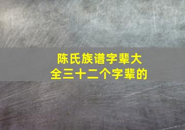 陈氏族谱字辈大全三十二个字辈的