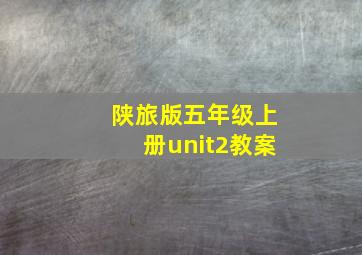 陕旅版五年级上册unit2教案