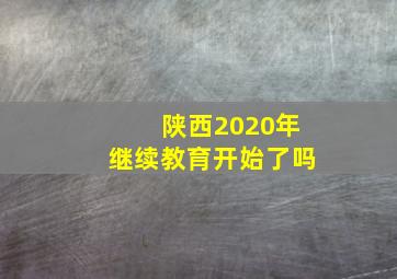 陕西2020年继续教育开始了吗