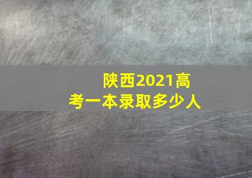 陕西2021高考一本录取多少人