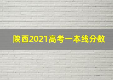 陕西2021高考一本线分数