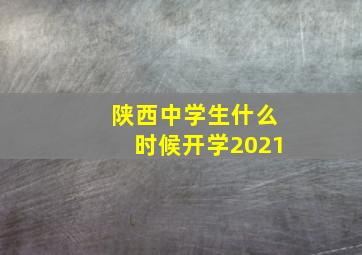 陕西中学生什么时候开学2021