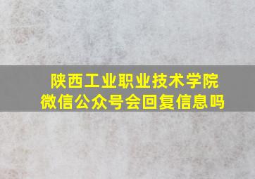 陕西工业职业技术学院微信公众号会回复信息吗