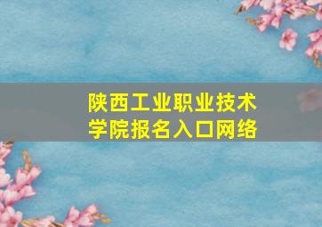 陕西工业职业技术学院报名入口网络