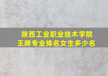 陕西工业职业技术学院王牌专业排名女生多少名