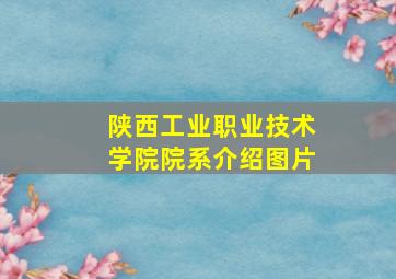 陕西工业职业技术学院院系介绍图片