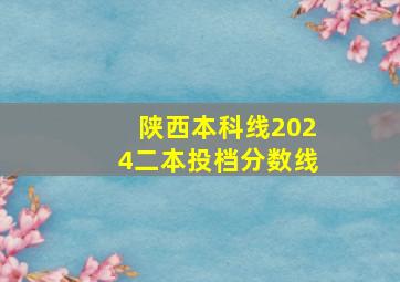 陕西本科线2024二本投档分数线