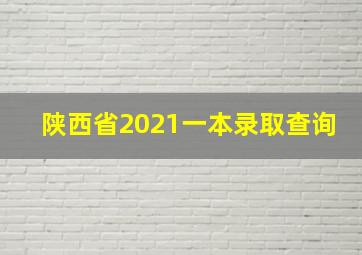 陕西省2021一本录取查询