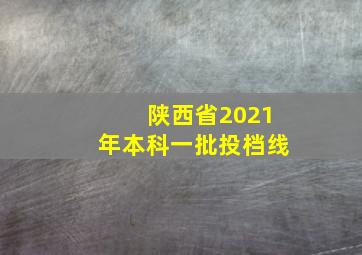 陕西省2021年本科一批投档线