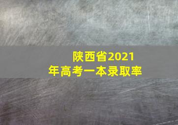 陕西省2021年高考一本录取率