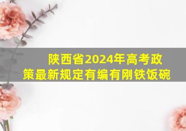 陕西省2024年高考政策最新规定有编有刚铁饭碗