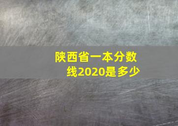 陕西省一本分数线2020是多少