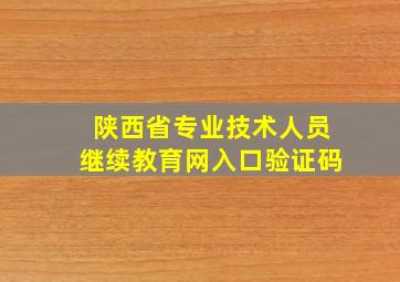 陕西省专业技术人员继续教育网入口验证码