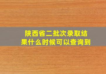 陕西省二批次录取结果什么时候可以查询到