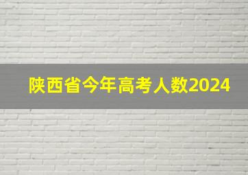 陕西省今年高考人数2024