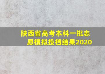 陕西省高考本科一批志愿模拟投档结果2020