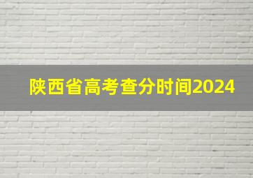 陕西省高考查分时间2024