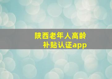 陕西老年人高龄补贴认证app