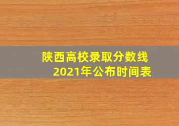 陕西高校录取分数线2021年公布时间表