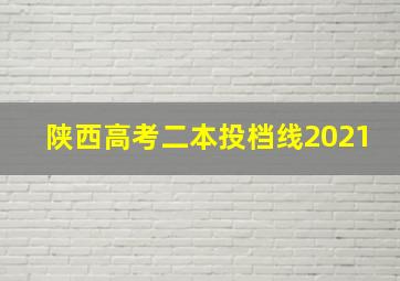 陕西高考二本投档线2021