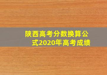 陕西高考分数换算公式2020年高考成绩