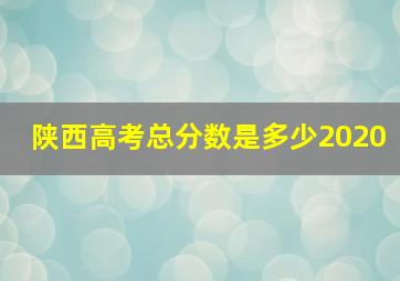 陕西高考总分数是多少2020